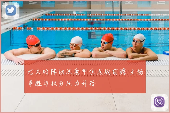 尤文对阵切沃意甲焦点战前瞻 主场争胜与积分压力并存