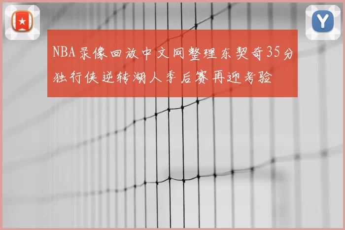 NBA录像回放中文网整理东契奇35分独行侠逆转湖人季后赛再迎考验