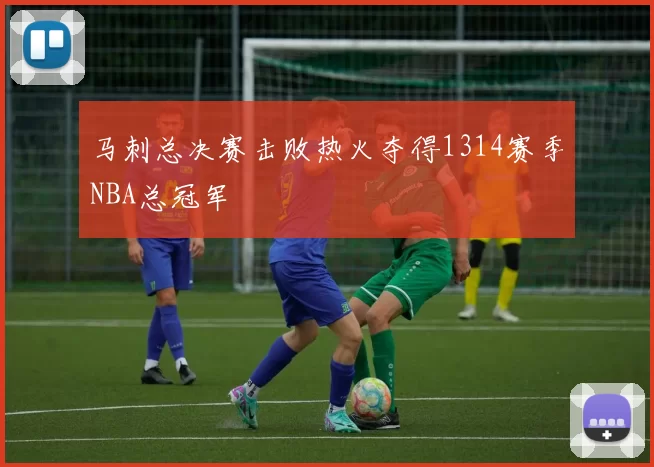马刺总决赛击败热火夺得1314赛季NBA总冠军